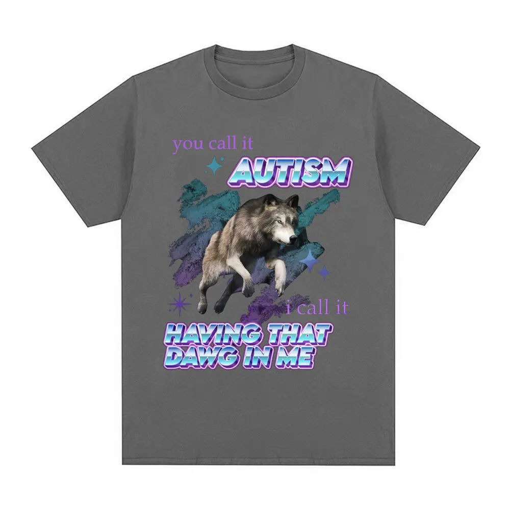 You Call It Autism I Call It Having That Dawg in Me T Shirt Funny Wolf Meme Short Sleeve T Shirts Men Women Cotton T-shirts Tops