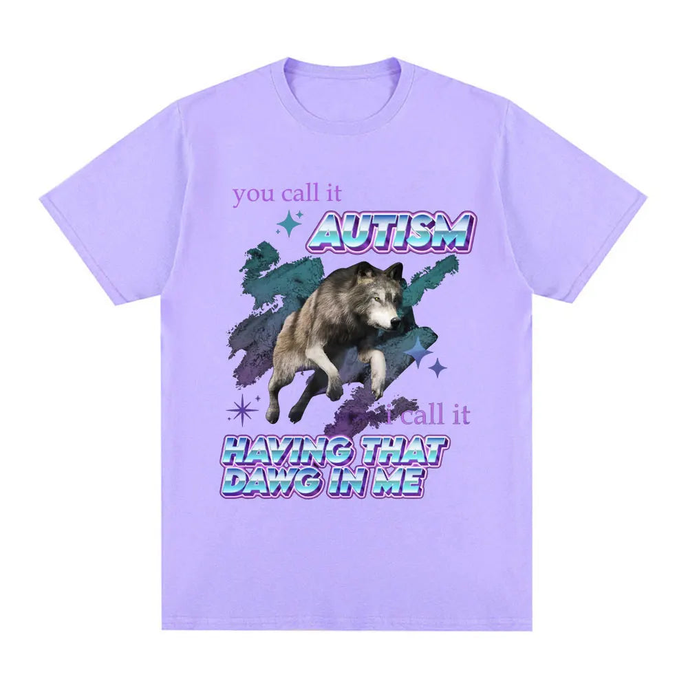 You Call It Autism I Call It Having That Dawg in Me T Shirt Funny Wolf Meme Short Sleeve T Shirts Men Women Cotton T-shirts Tops